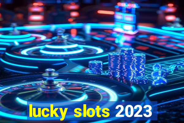 lucky slots 2023